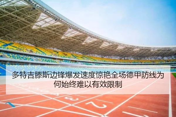多特吉滕斯边锋爆发速度惊艳全场德甲防线为何始终难以有效限制