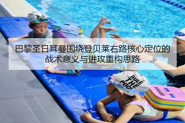 巴黎圣日耳曼围绕登贝莱右路核心定位的战术意义与进攻重构思路