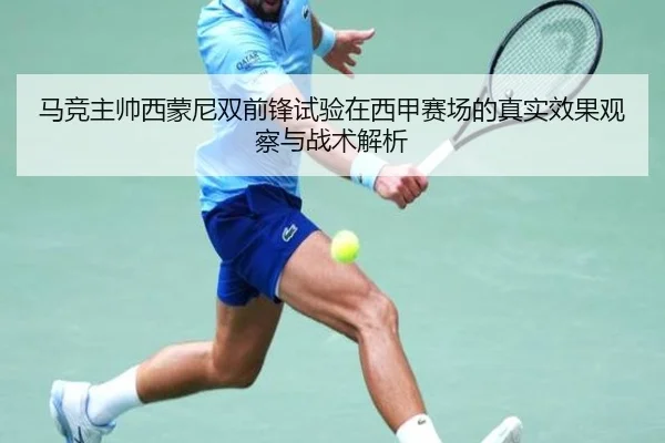 马竞主帅西蒙尼双前锋试验在西甲赛场的真实效果观察与战术解析